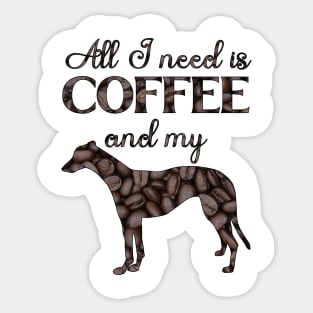 All I need is coffee and my greyhound Sticker